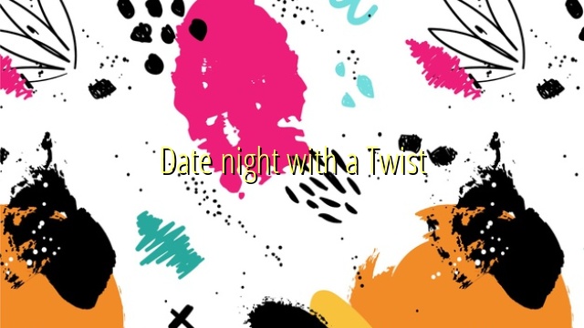 Date night with a Twist