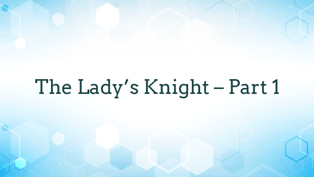 The Lady’s Knight – Part 1