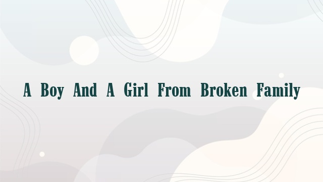 A Boy And A Girl From Broken Family