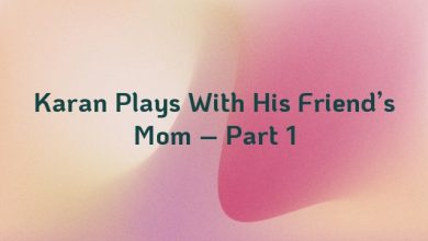 Karan Plays With His Friend’s Mom – Part 1