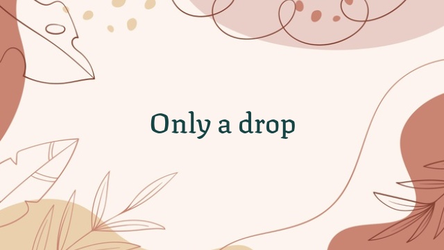 Only a drop