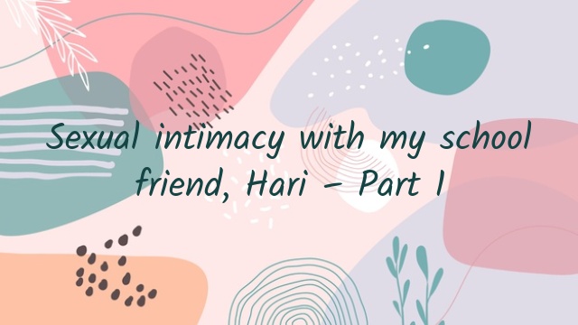 Sexual intimacy with my school friend, Hari – Part 1
