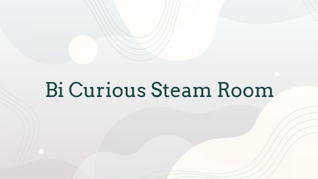 Bi Curious Steam Room