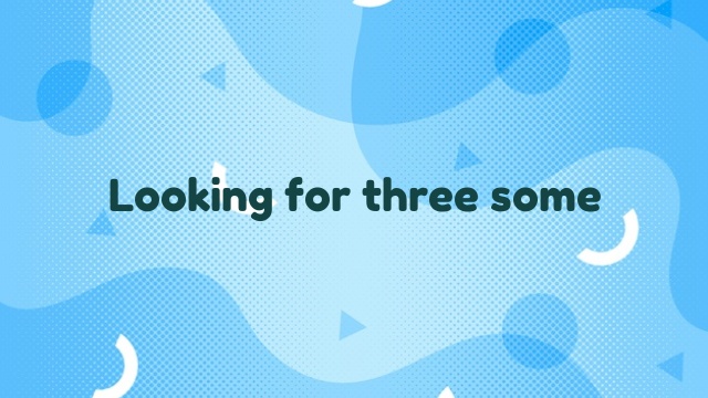 Looking for three some