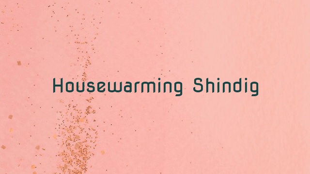 Housewarming Shindig